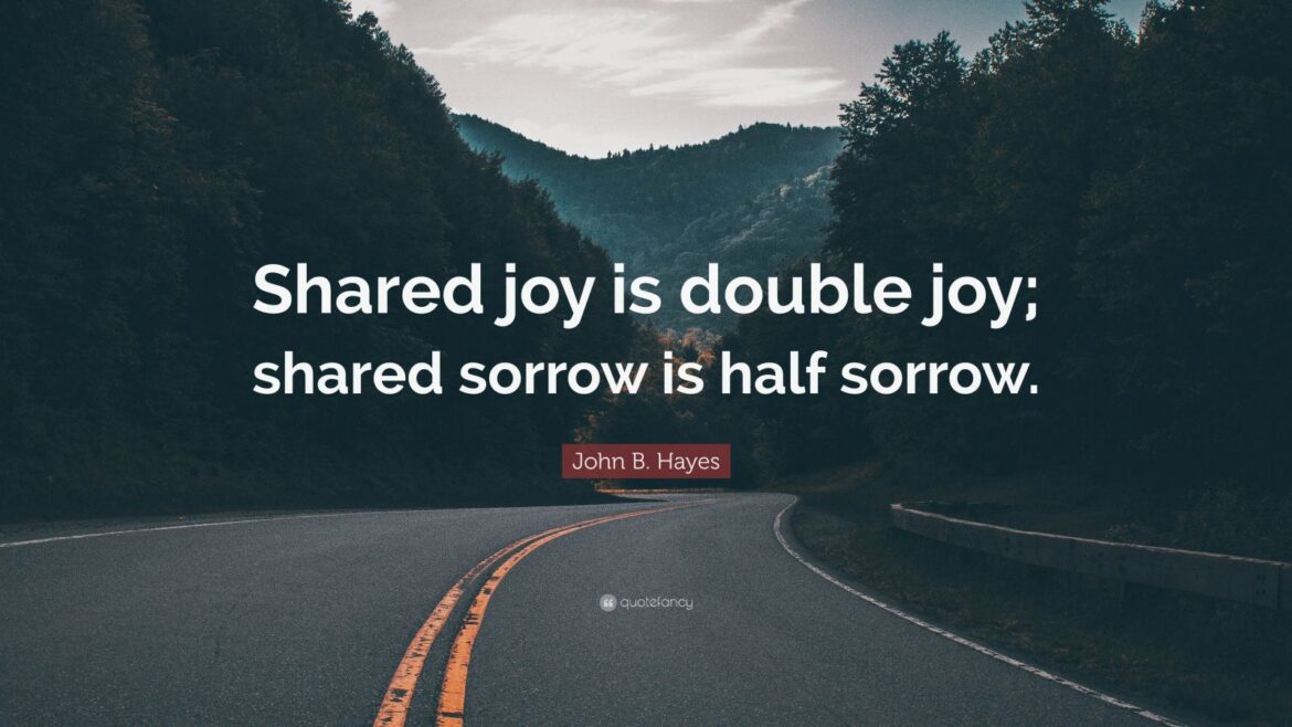 Shared joy is A double Joy; Shared Sorrow is Tymoff