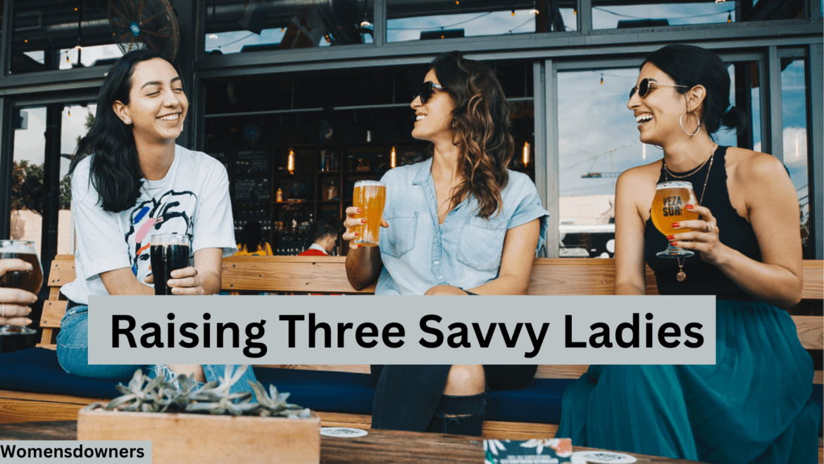 Raising Three Savvy Ladies